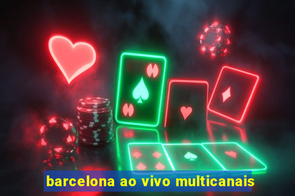 barcelona ao vivo multicanais